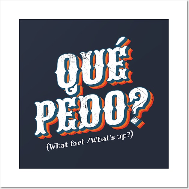 Que Pedo? (Mexican: What's Up?) Wall Art by bluerockproducts